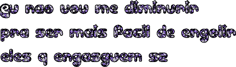 Eu não vou me diminurir pra ser mais facil de engolir, eles q engasguem s2