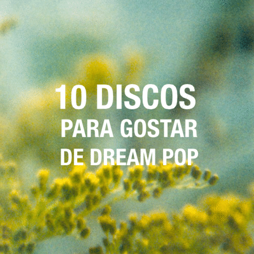 10 Discos Para Gostar de Dream Pop